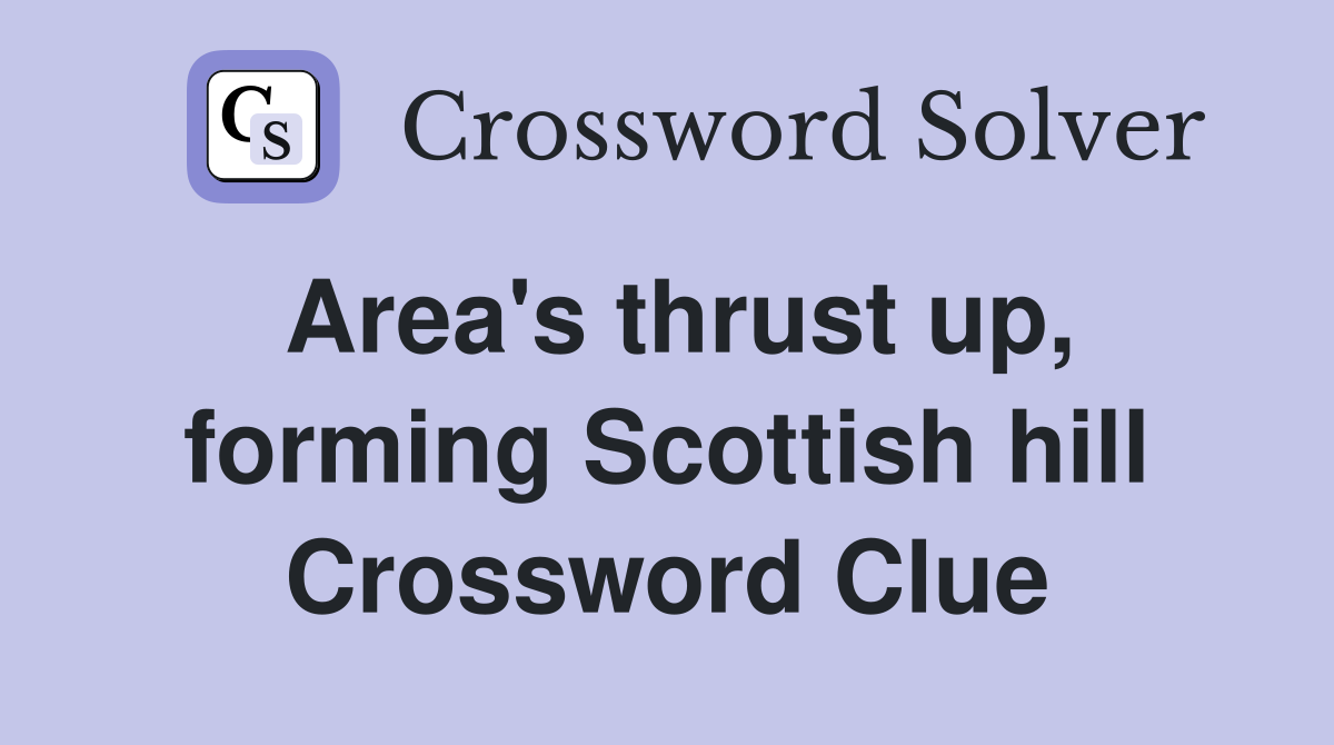 Area's thrust up, forming Scottish hill Crossword Clue