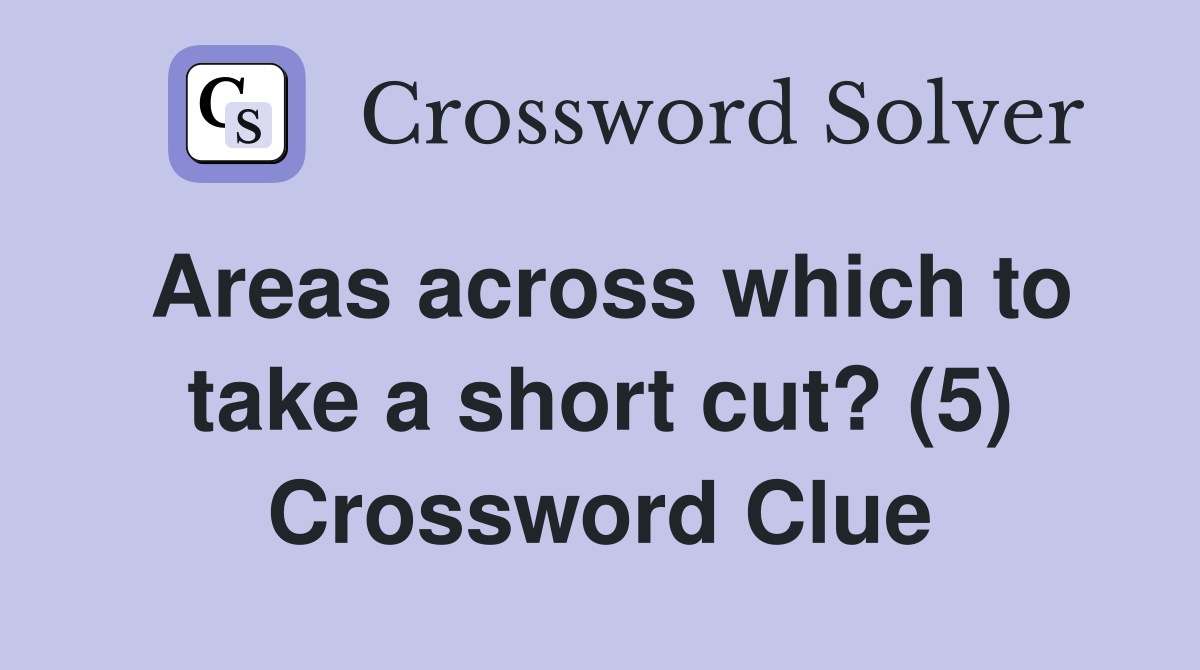 Areas across which to take a short cut? (5) Crossword Clue