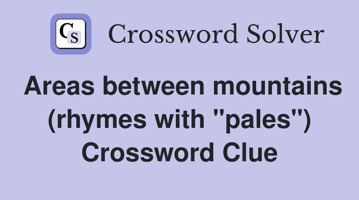 Areas between mountains (rhymes with "pales") Crossword Clue