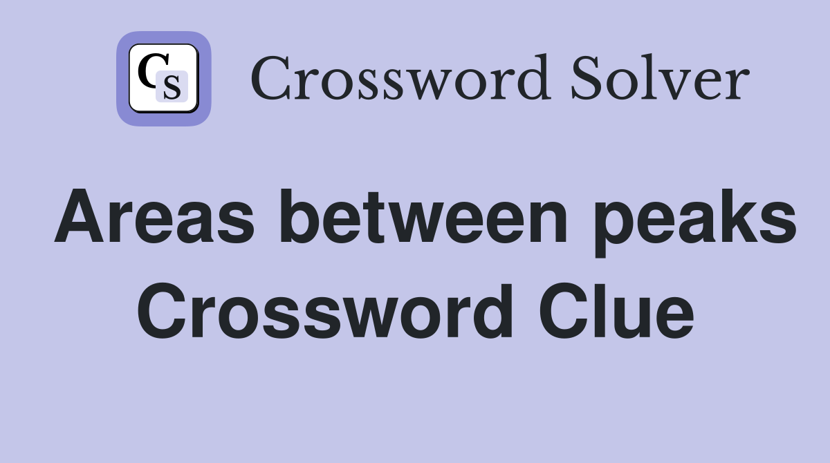 Areas between peaks Crossword Clue