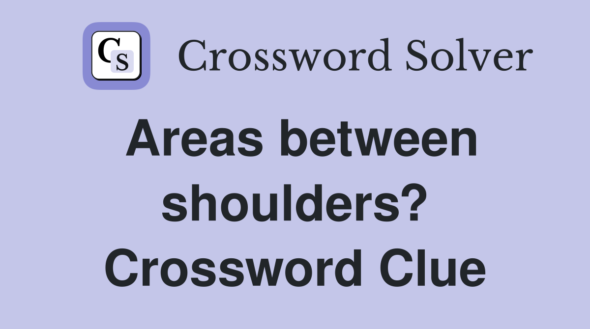 Areas between shoulders? Crossword Clue