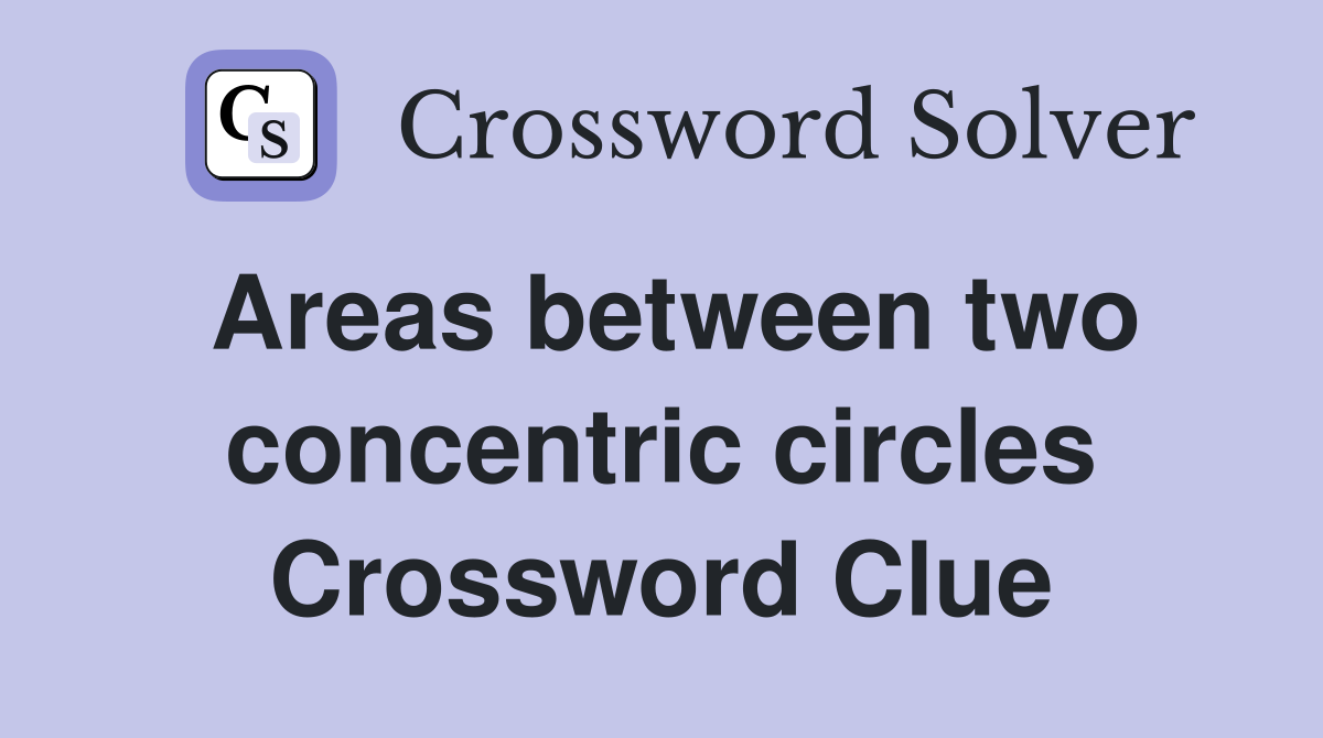 Areas between two concentric circles Crossword Clue