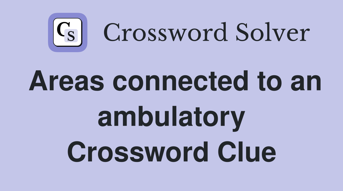 Areas connected to an ambulatory Crossword Clue