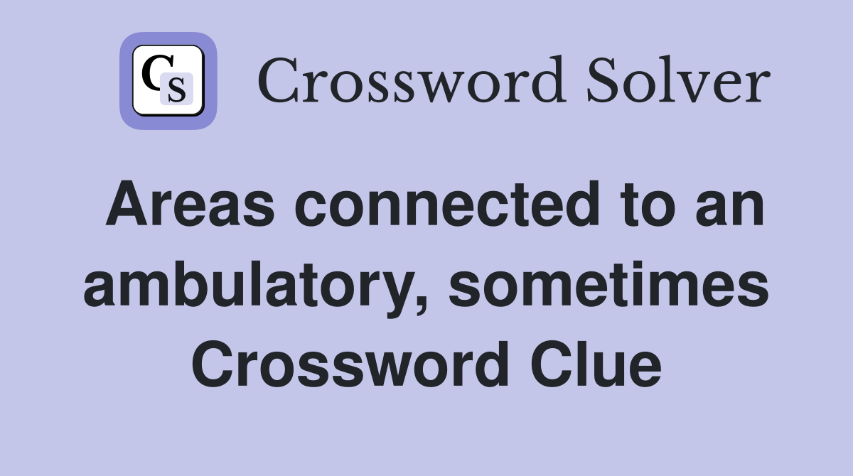 Areas connected to an ambulatory, sometimes Crossword Clue