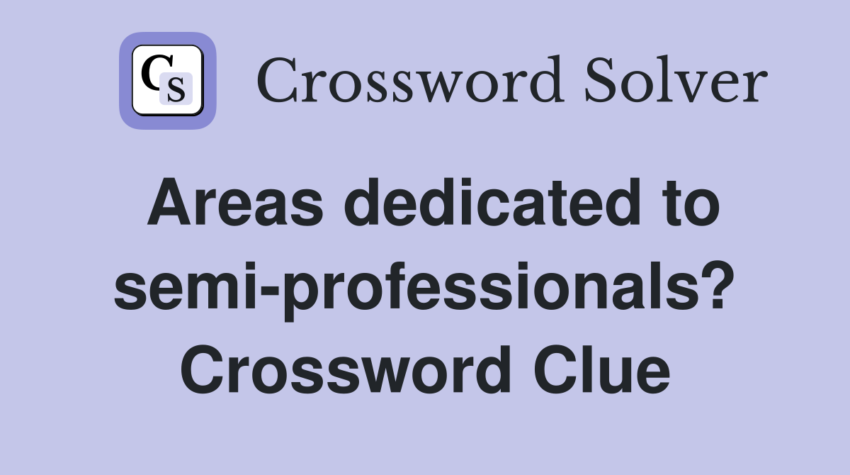 Areas dedicated to semi-professionals? Crossword Clue