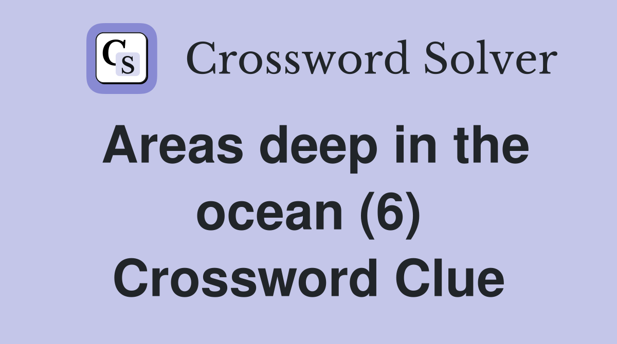 Areas deep in the ocean (6) Crossword Clue