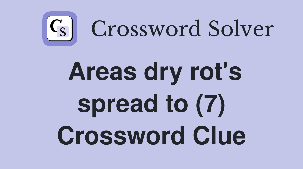 Areas dry rot's spread to (7) Crossword Clue