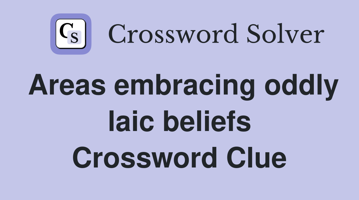 Areas embracing oddly laic beliefs Crossword Clue