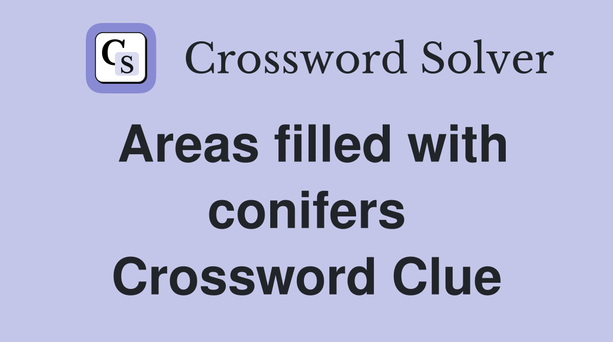 Areas filled with conifers Crossword Clue