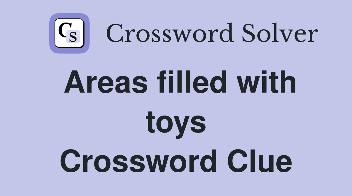 Areas filled with toys Crossword Clue