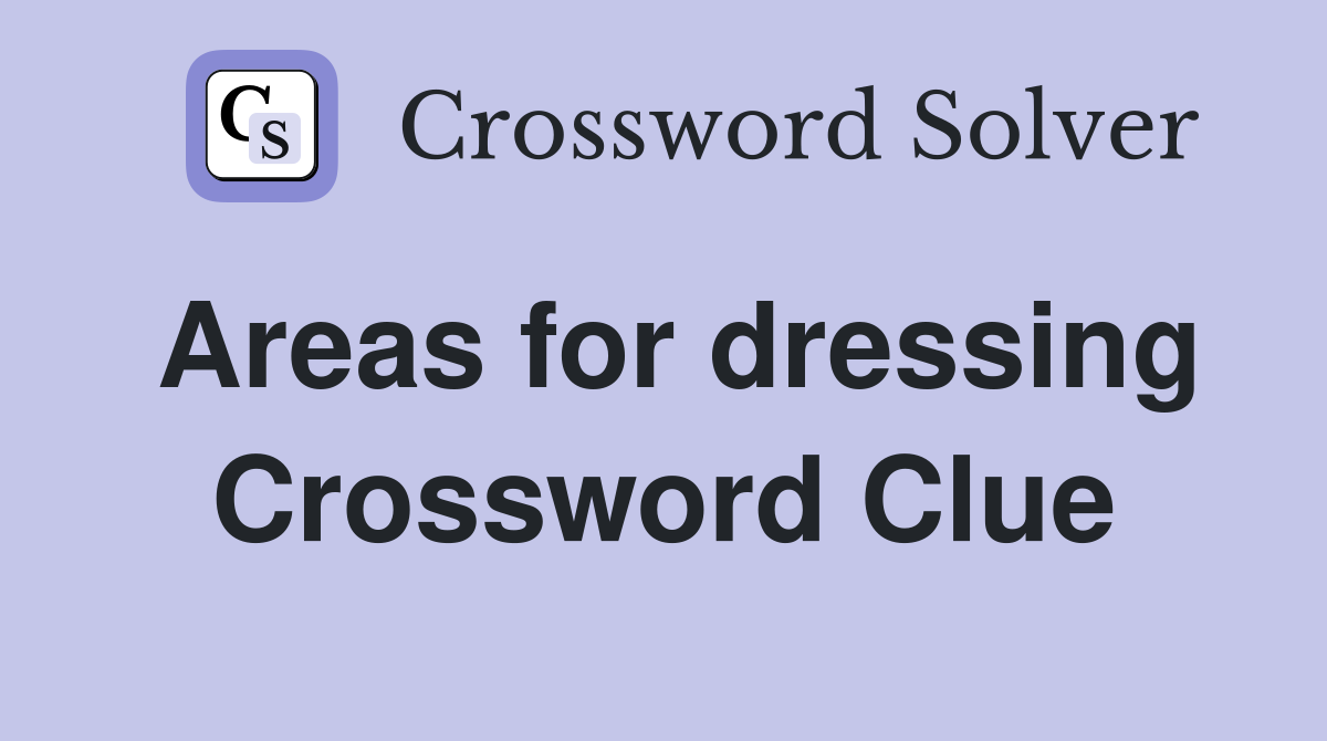 Areas for dressing Crossword Clue