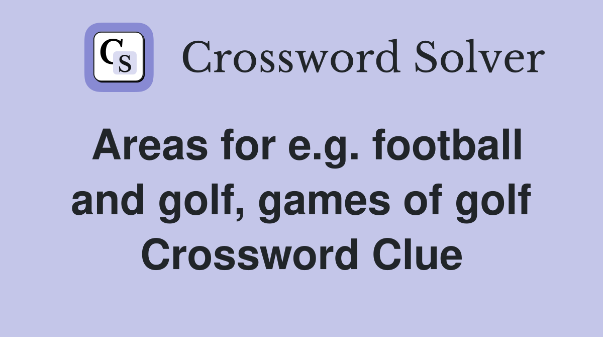 Areas for e.g. football and golf, games of golf Crossword Clue