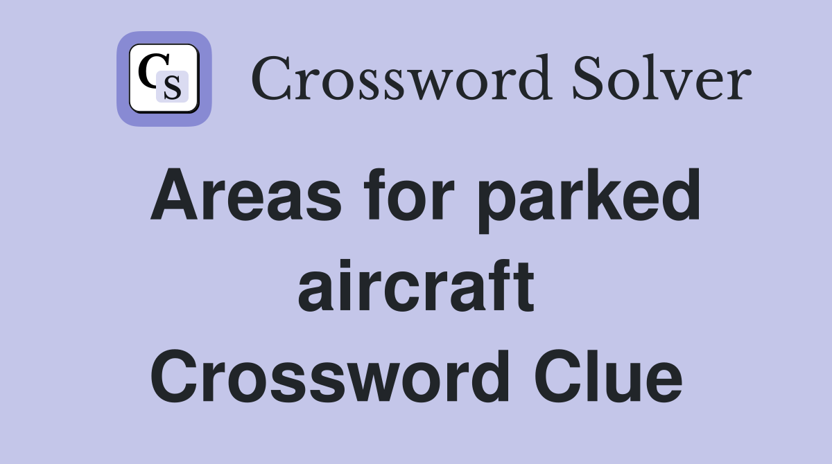 Areas for parked aircraft Crossword Clue
