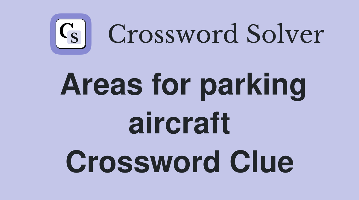 Areas for parking aircraft Crossword Clue