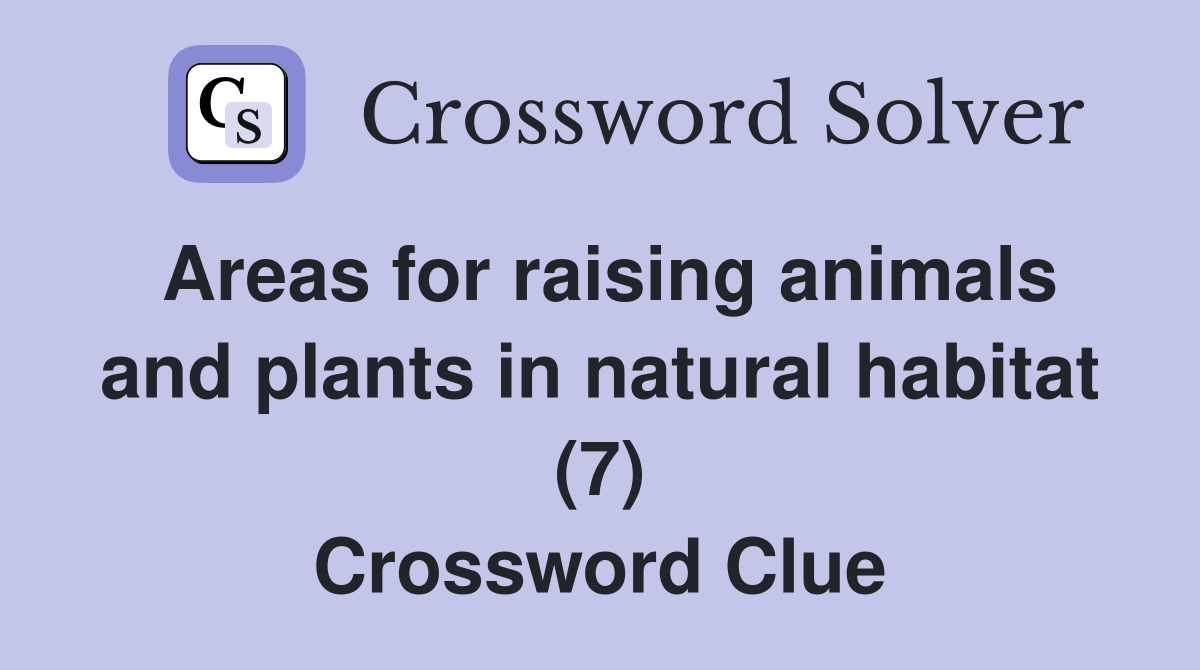 Areas for raising animals and plants in natural habitat (7) Crossword Clue