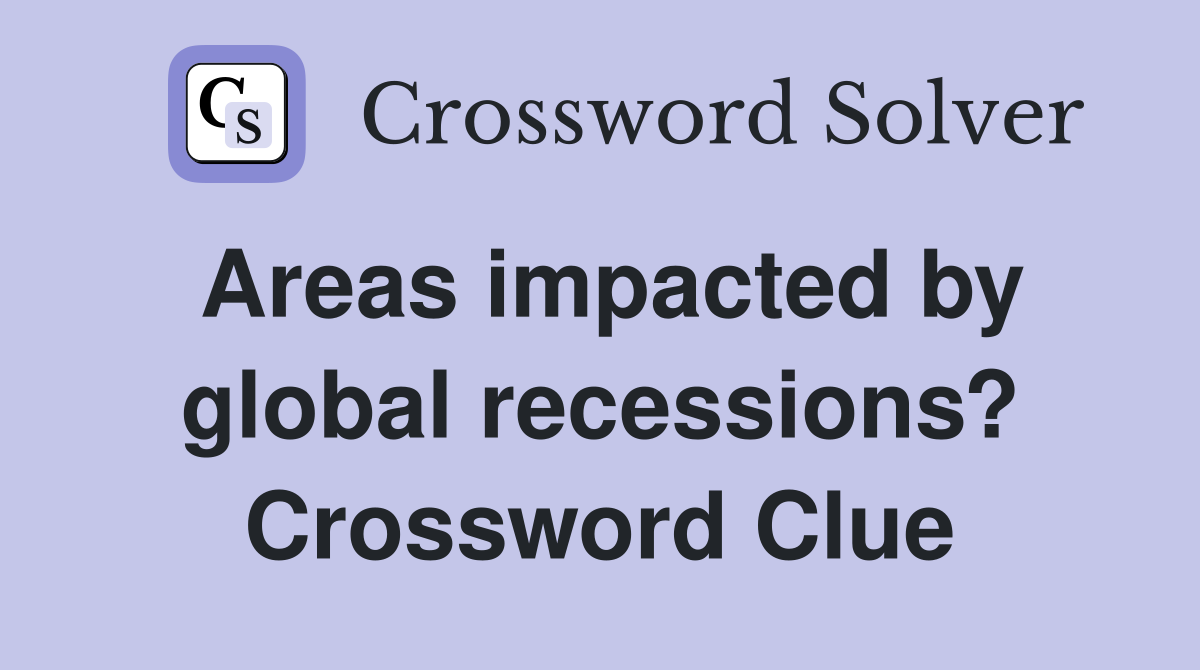 Areas impacted by global recessions? Crossword Clue