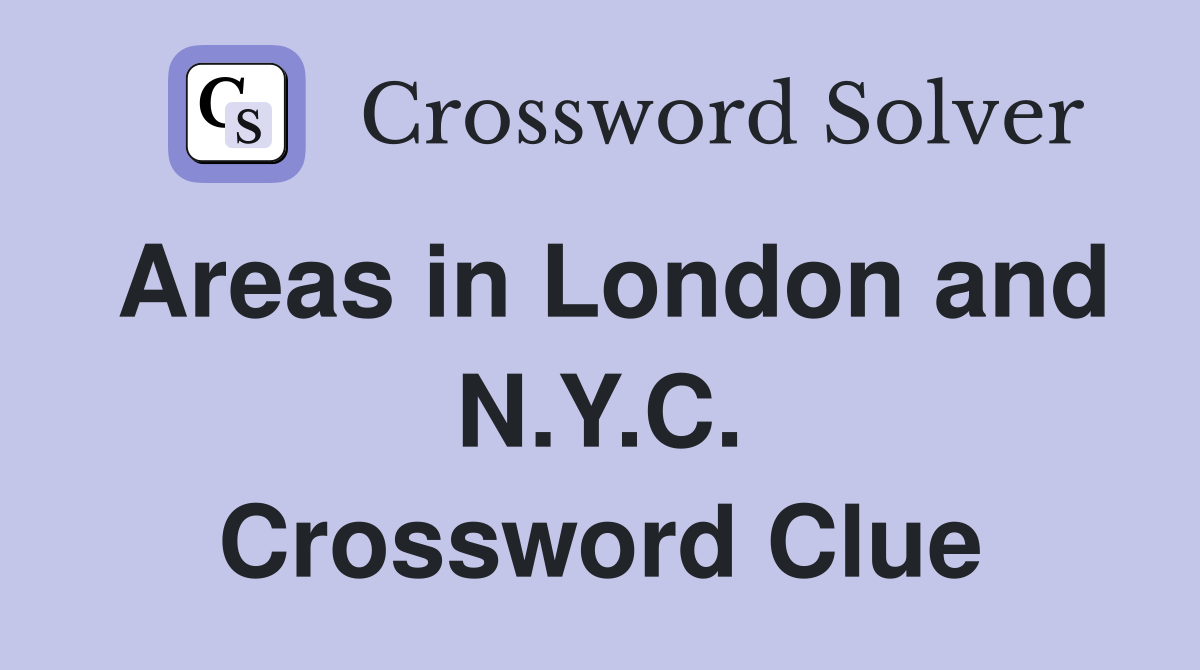 Areas in London and N.Y.C. Crossword Clue