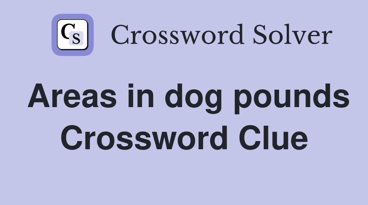 Areas in dog pounds Crossword Clue
