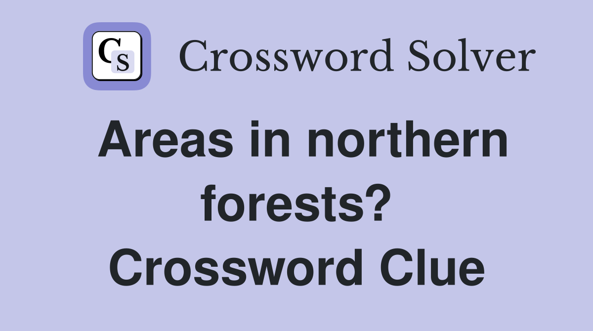 Areas in northern forests? Crossword Clue