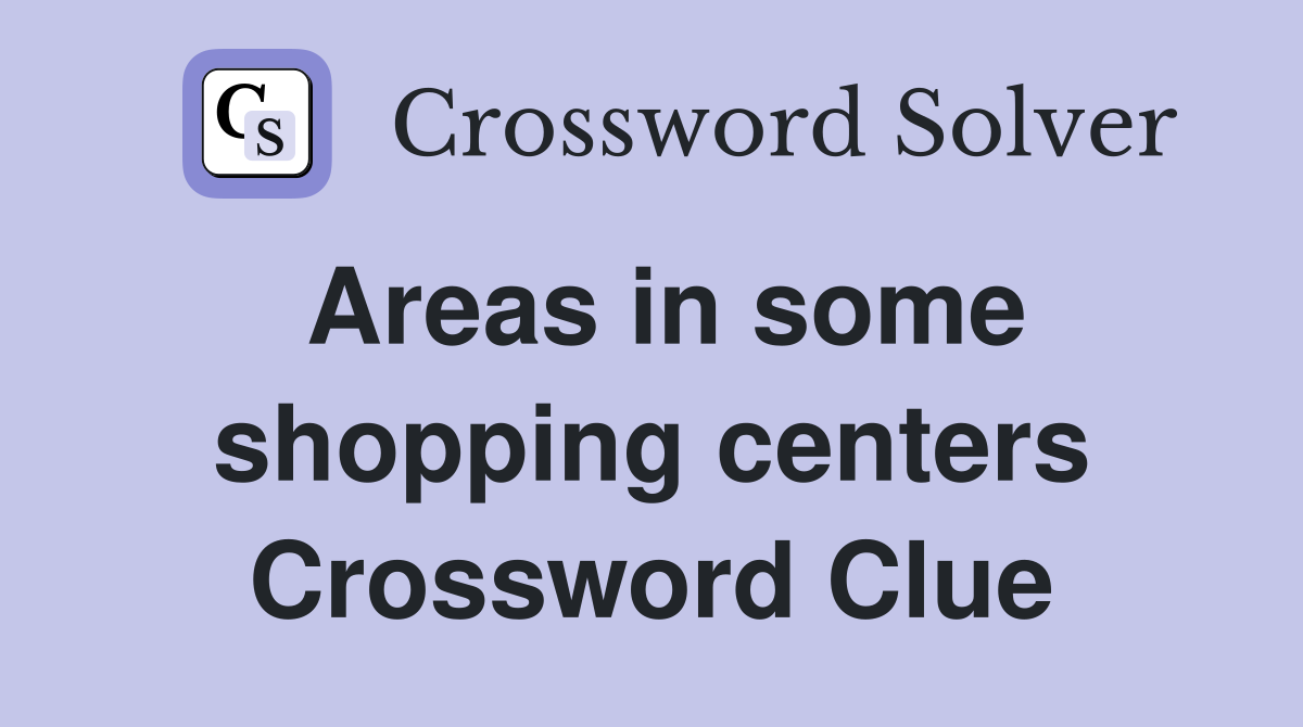 Areas in some shopping centers Crossword Clue