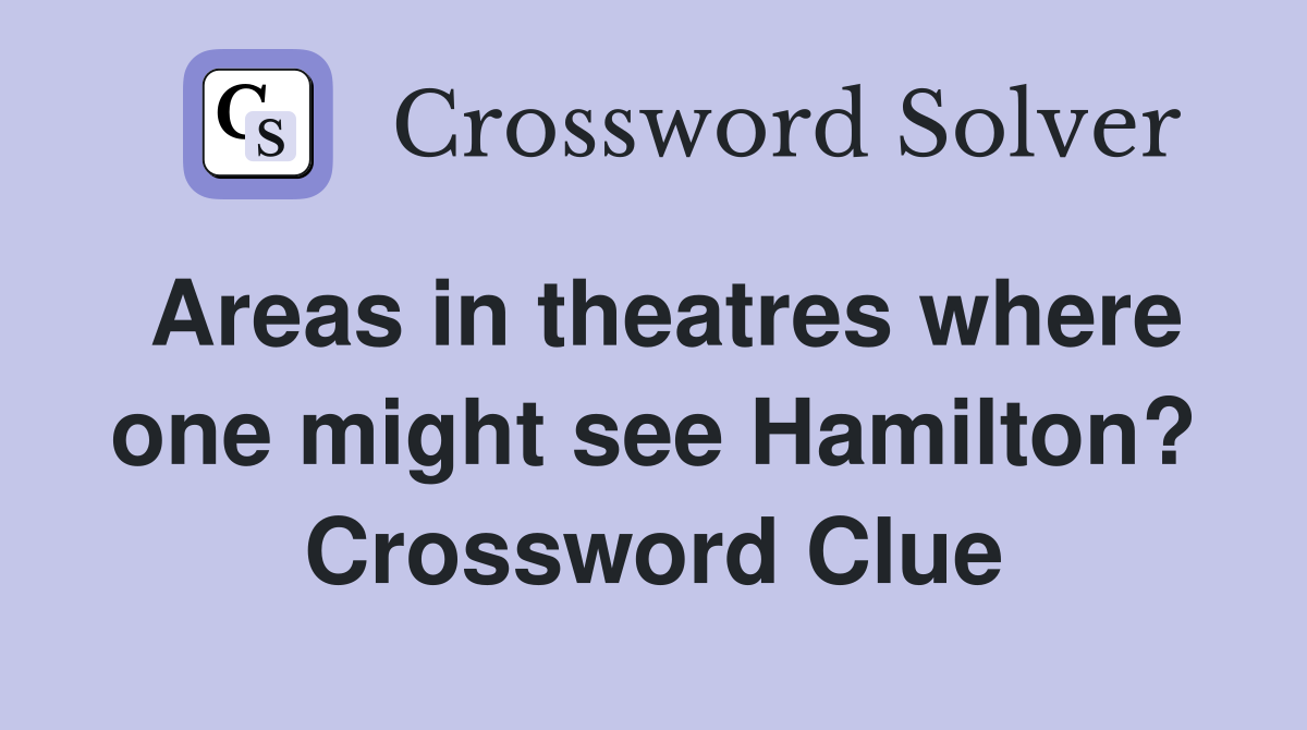 Areas in theatres where one might see Hamilton? Crossword Clue