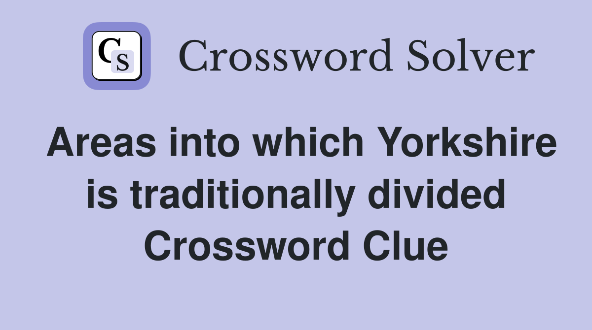 Areas into which Yorkshire is traditionally divided Crossword Clue