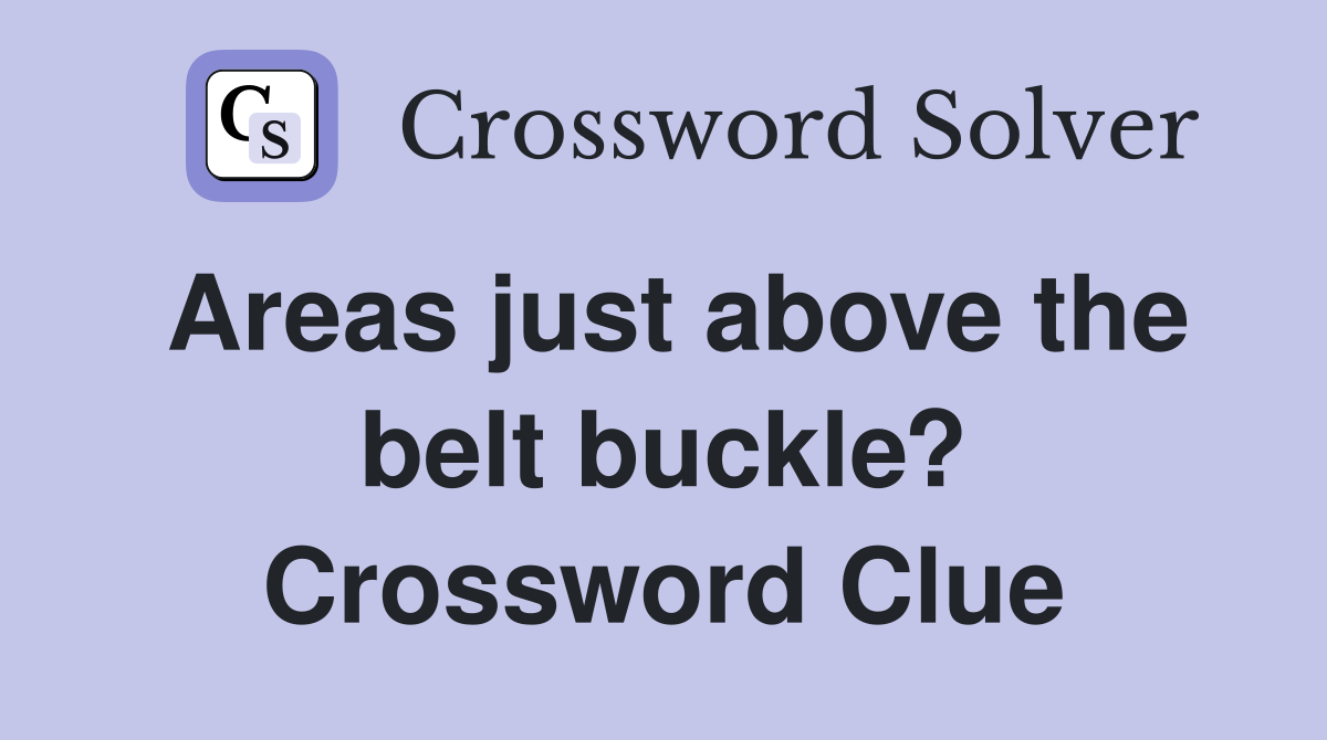 Areas just above the belt buckle? Crossword Clue