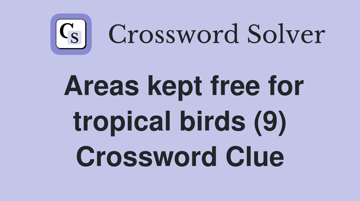 Areas kept free for tropical birds (9) Crossword Clue