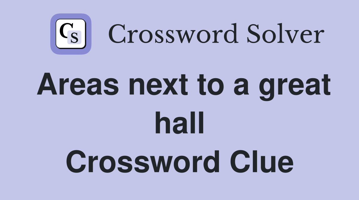 Areas next to a great hall Crossword Clue