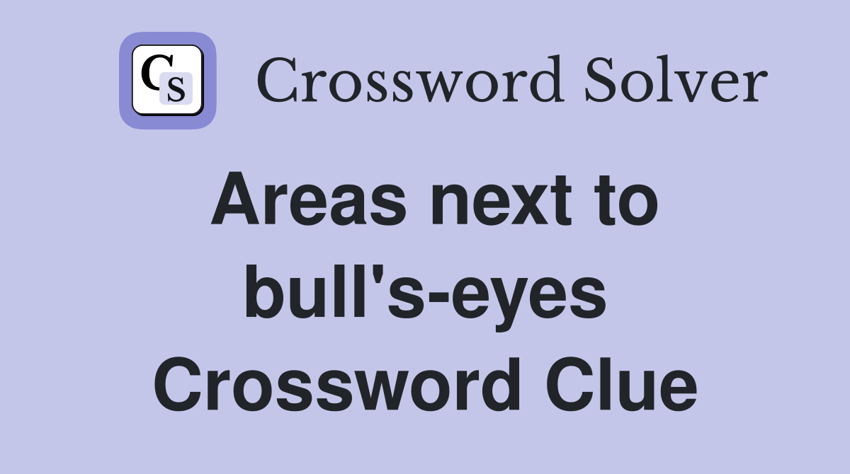 Areas next to bull's-eyes Crossword Clue