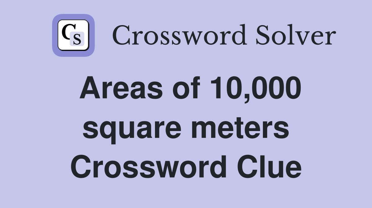 Areas of 10,000 square meters Crossword Clue