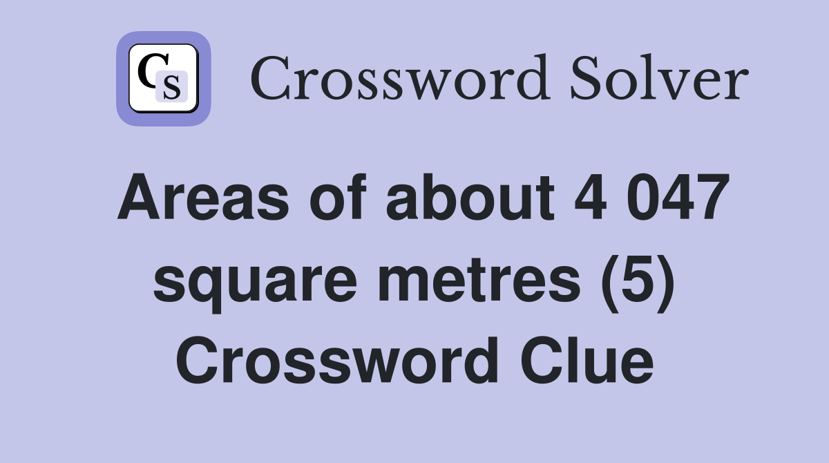 Areas of about 4 047 square metres (5) Crossword Clue
