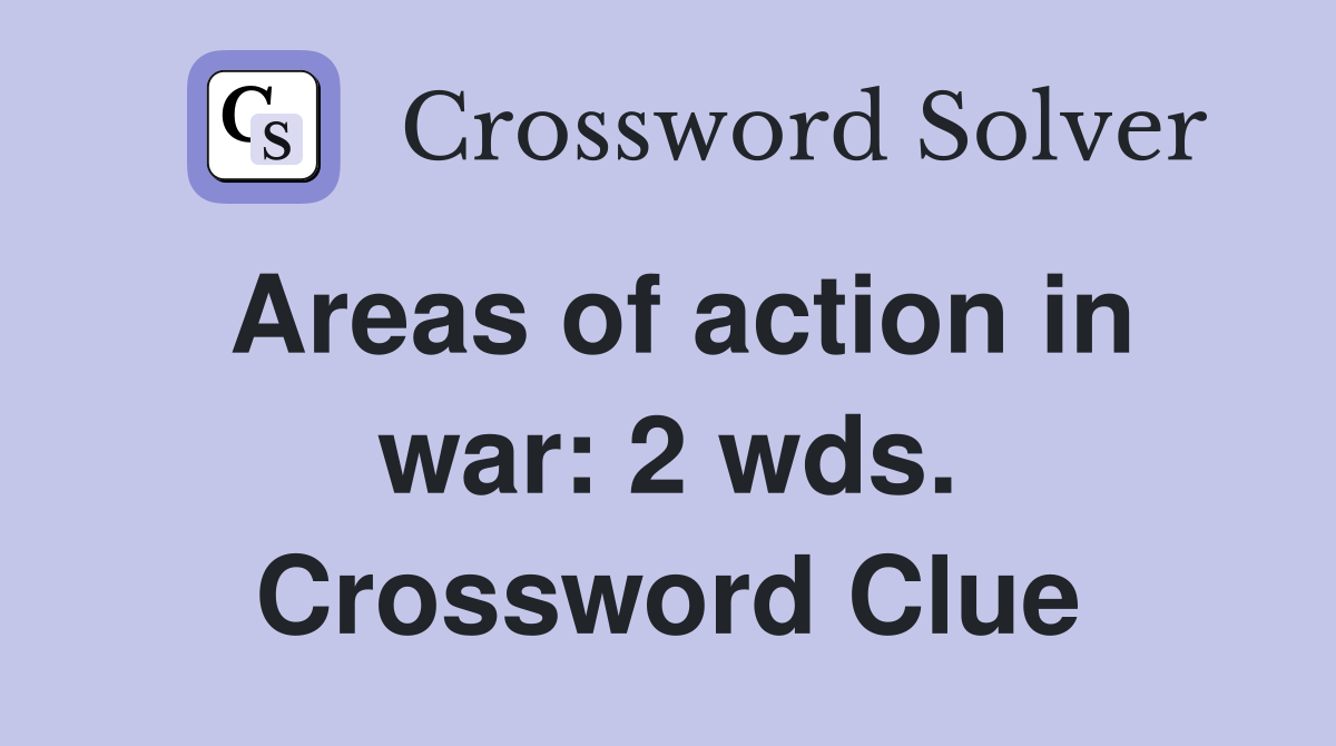 Areas of action in war: 2 wds. Crossword Clue