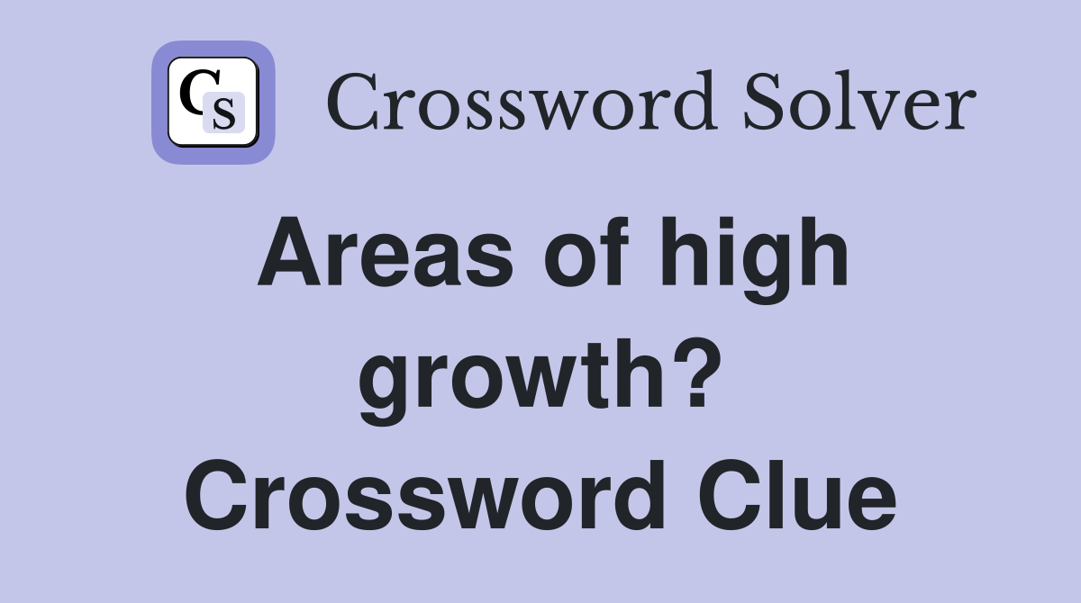 Areas of high growth? Crossword Clue
