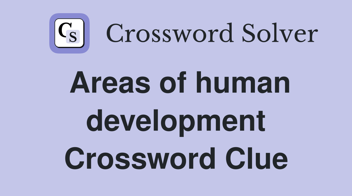 Areas of human development Crossword Clue