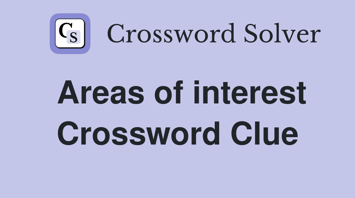 Areas of interest Crossword Clue