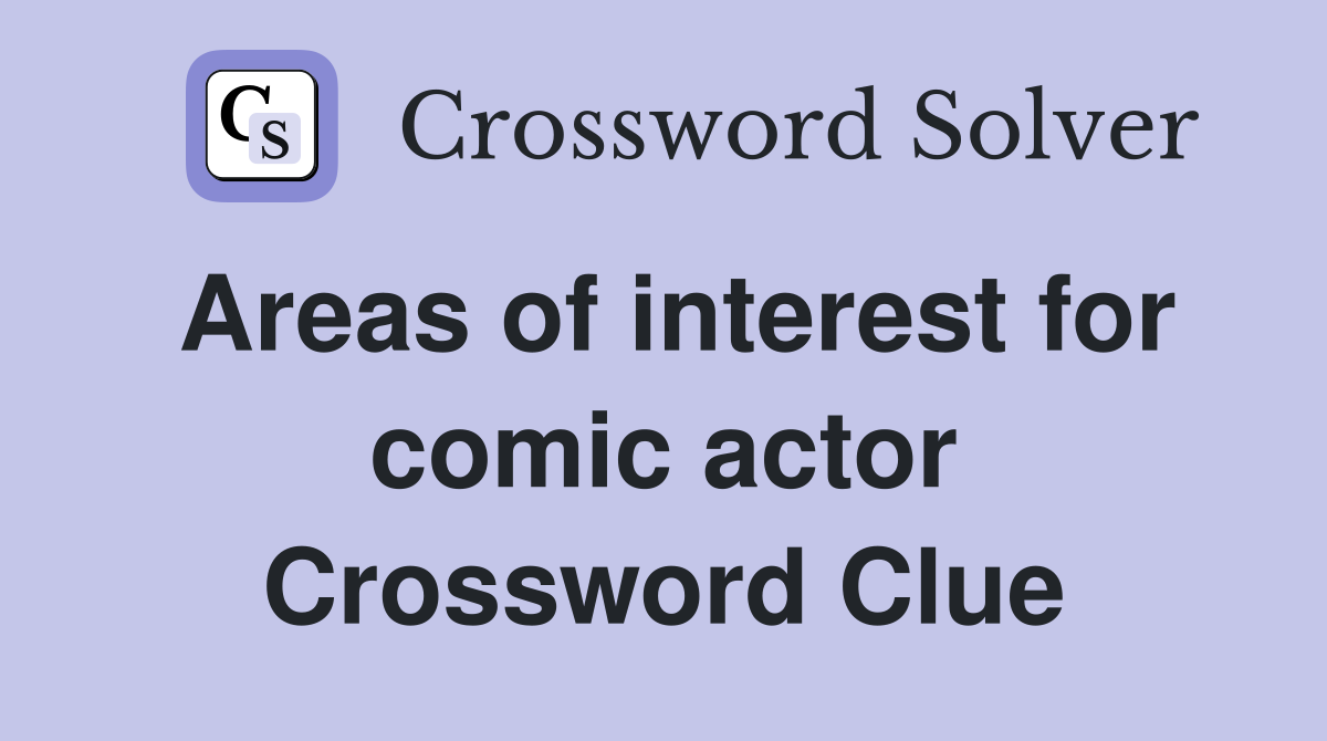 Areas of interest for comic actor Crossword Clue