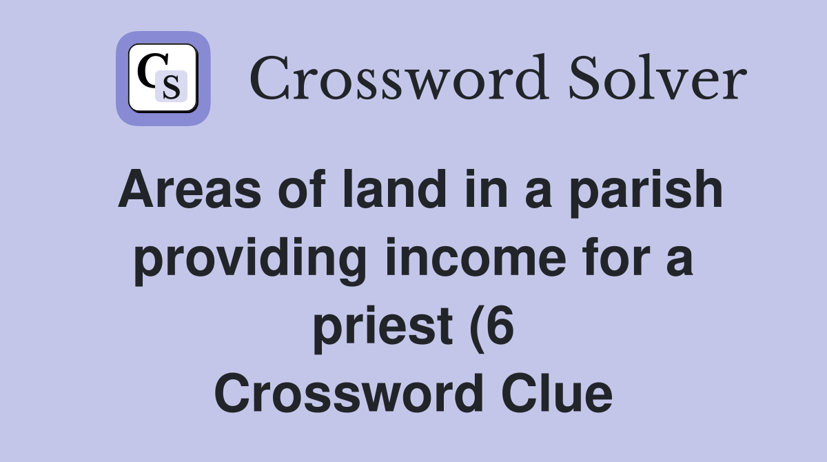 Areas of land in a parish providing income for a priest (6) Crossword Areas of land in a parish providing income for a priest (6) Crossword
