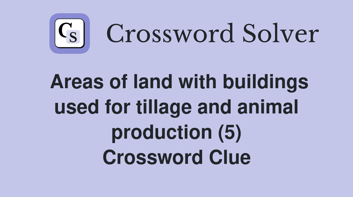 Areas of land with buildings used for tillage and animal production (5) Crossword Clue