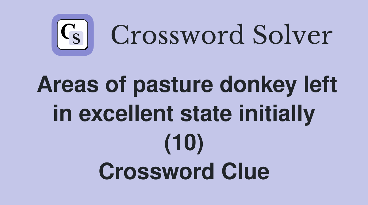Areas of pasture donkey left in excellent state initially (10) Crossword Clue
