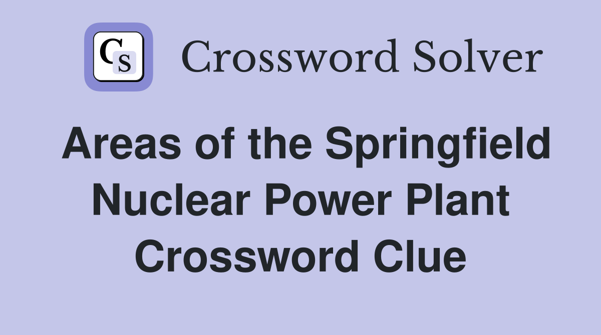 Areas of the Springfield Nuclear Power Plant Crossword Clue