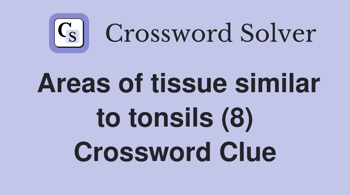 Areas of tissue similar to tonsils (8) Crossword Clue