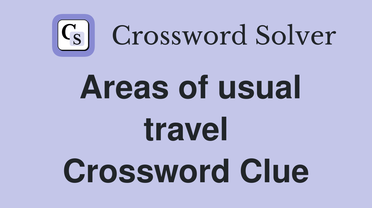 Areas of usual travel Crossword Clue