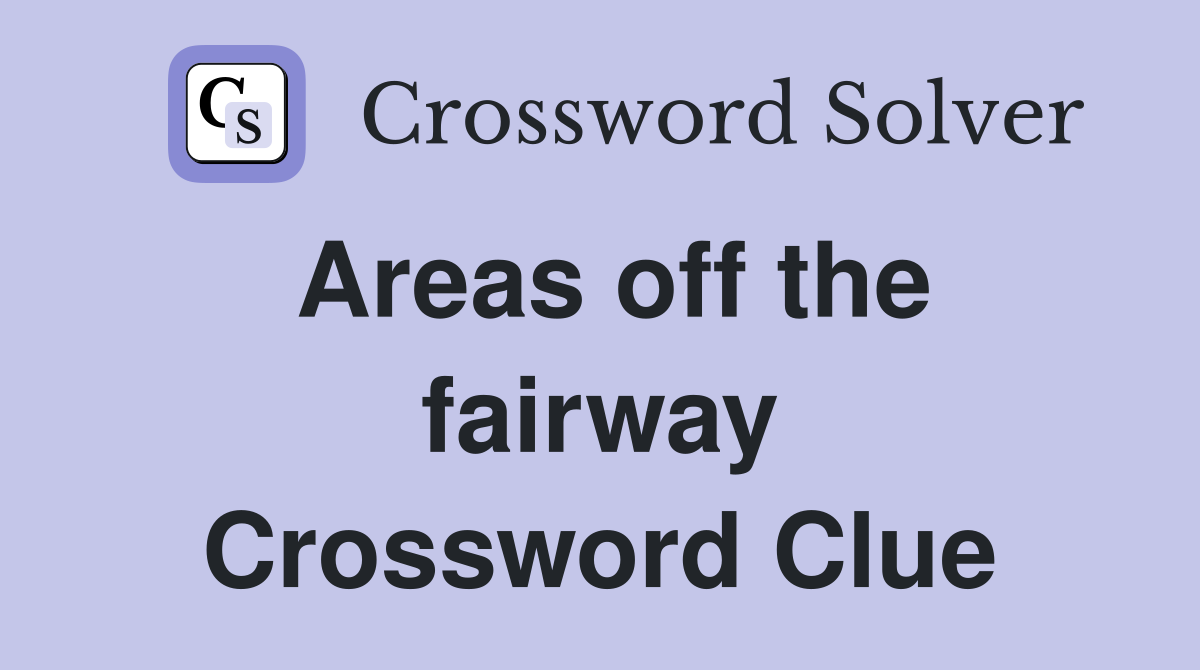 Areas off the fairway Crossword Clue