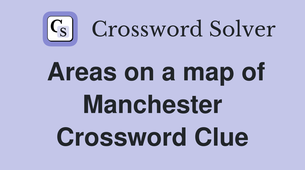 Areas on a map of Manchester Crossword Clue
