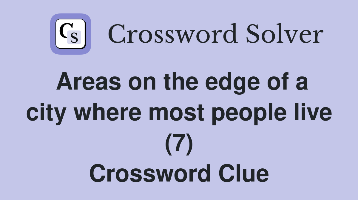 Areas on the edge of a city where most people live (7) Crossword Clue