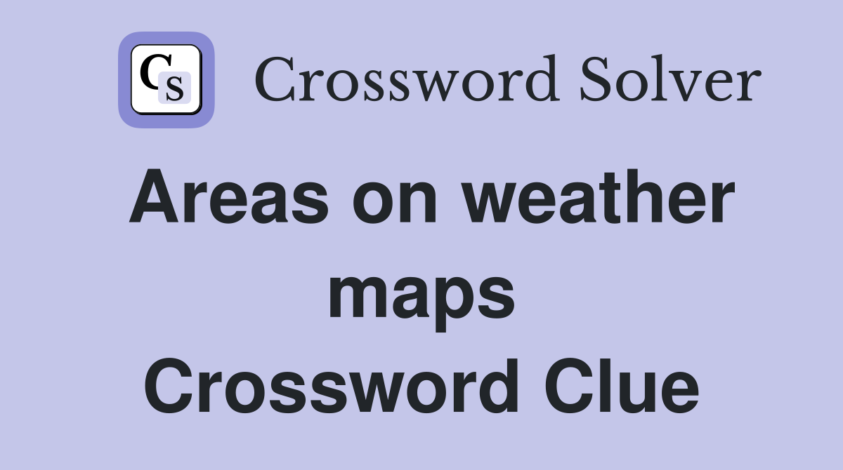 Areas on weather maps Crossword Clue
