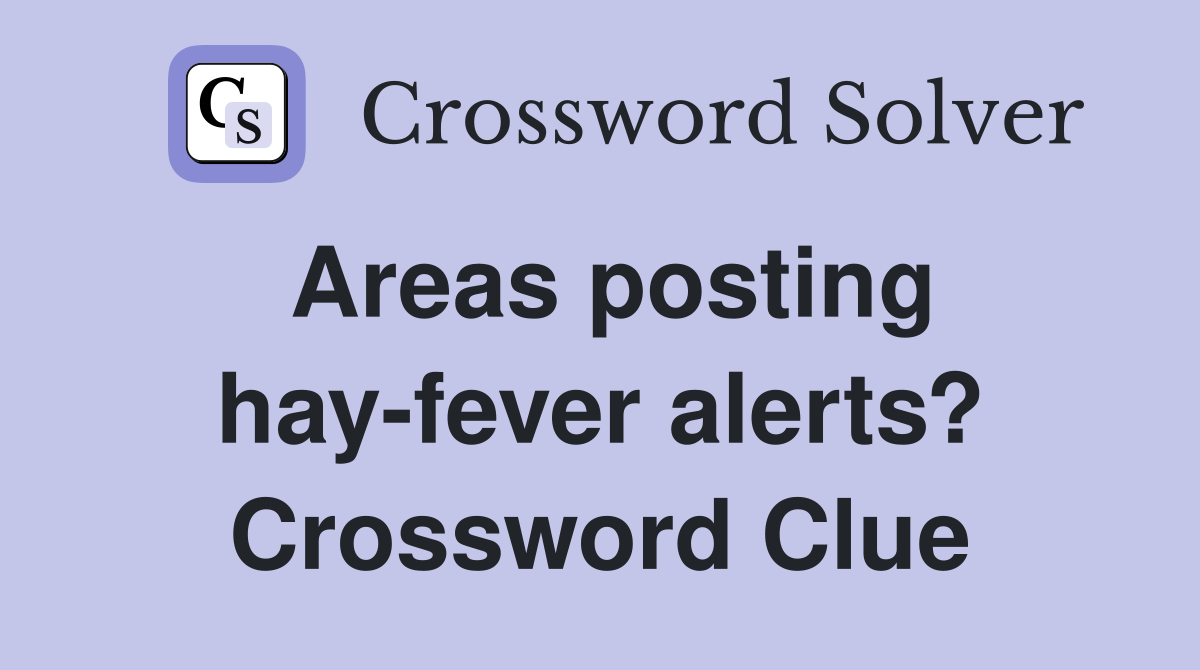 Areas posting hay-fever alerts? Crossword Clue