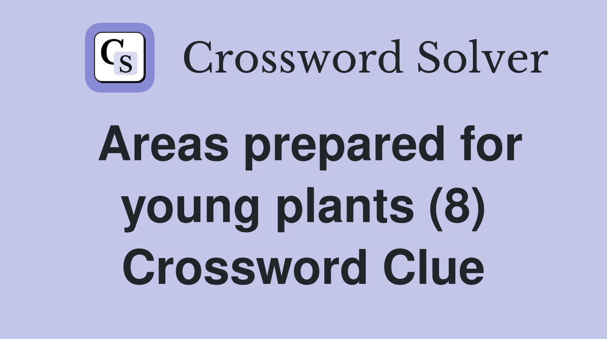 Areas prepared for young plants (8) Crossword Clue