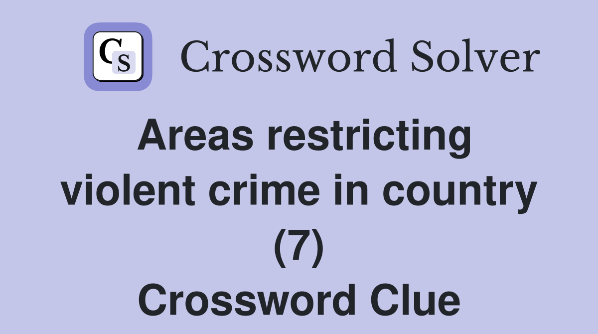 Areas restricting violent crime in country (7) Crossword Clue